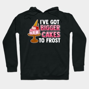 Cute & Funny I've Got Bigger Cakes To Frost Baker Hoodie